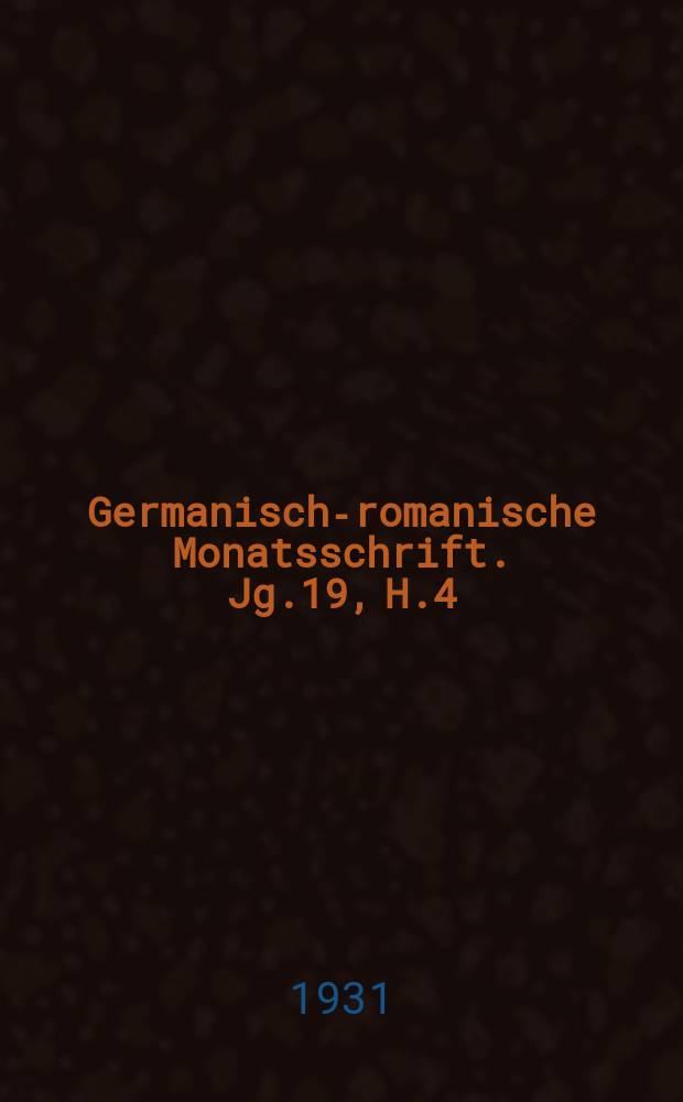 Germanisch-romanische Monatsschrift. Jg.19, H.4