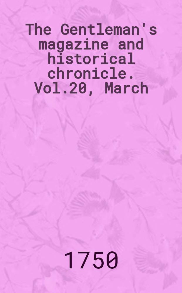 The Gentleman's magazine and historical chronicle. Vol.20, March