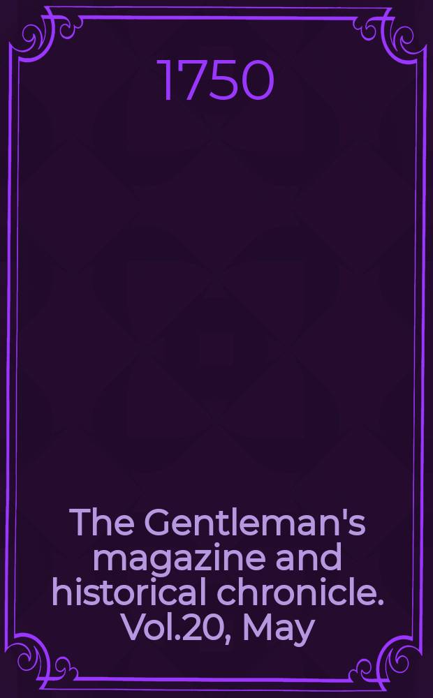 The Gentleman's magazine and historical chronicle. Vol.20, May