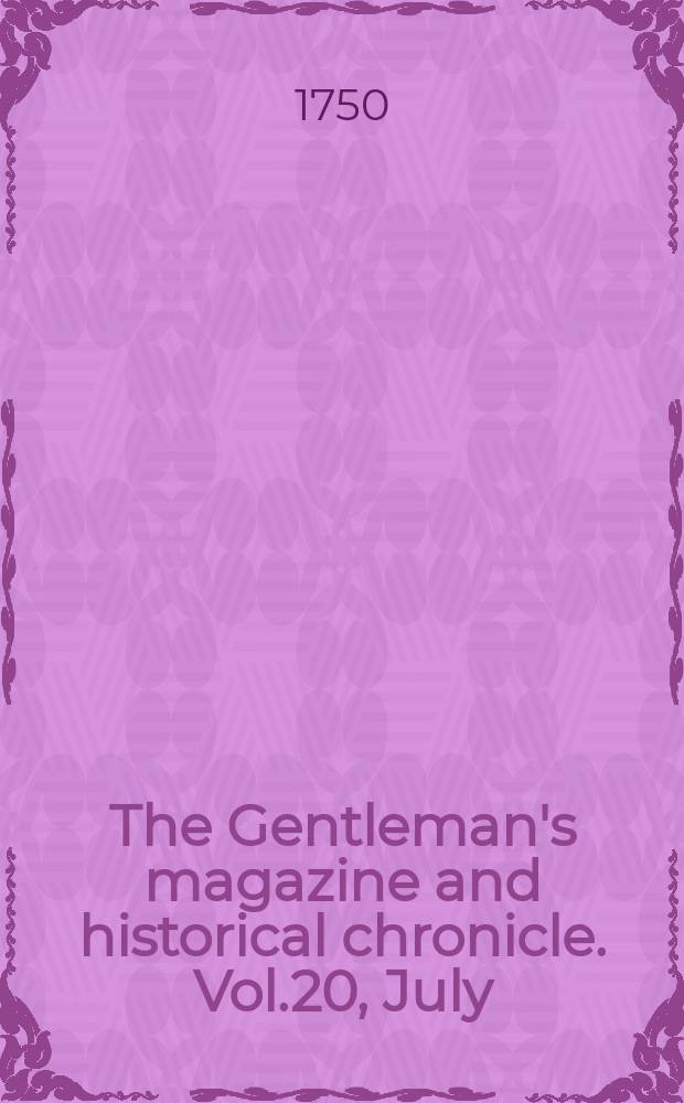 The Gentleman's magazine and historical chronicle. Vol.20, July