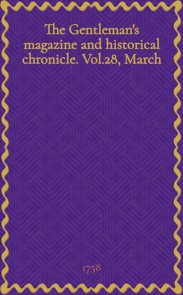 The Gentleman's magazine and historical chronicle. Vol.28, March