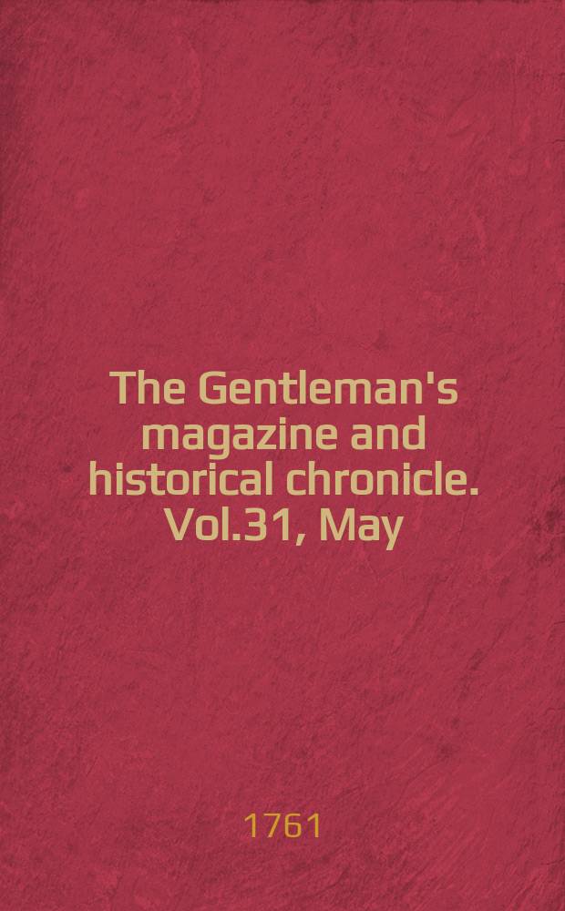 The Gentleman's magazine and historical chronicle. Vol.31, May