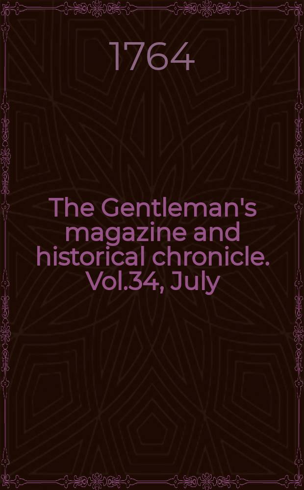 The Gentleman's magazine and historical chronicle. Vol.34, July