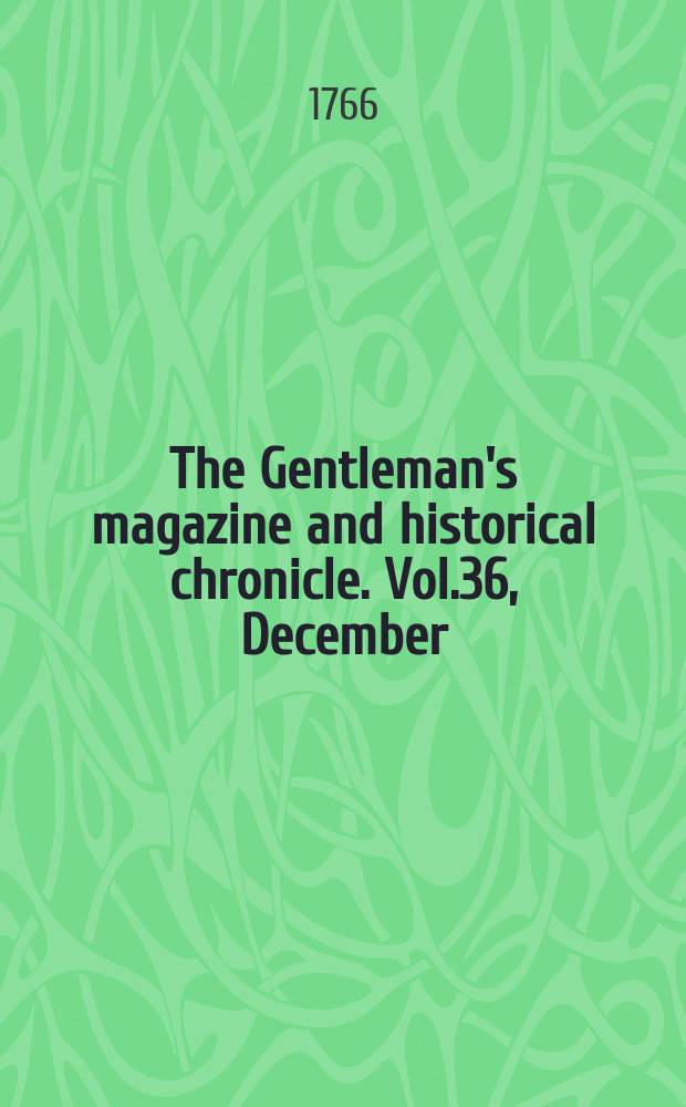The Gentleman's magazine and historical chronicle. Vol.36, December