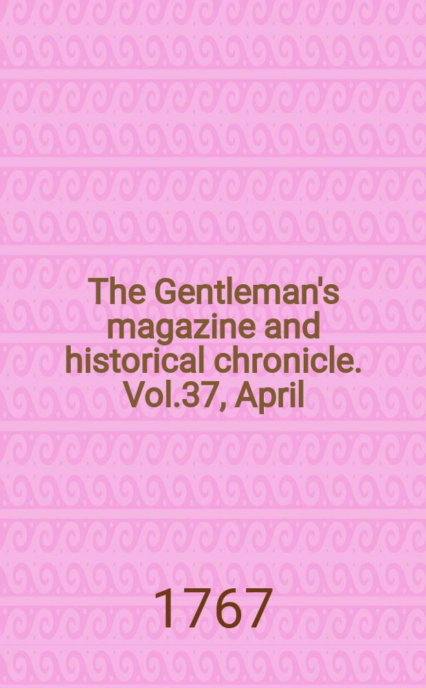 The Gentleman's magazine and historical chronicle. Vol.37, April