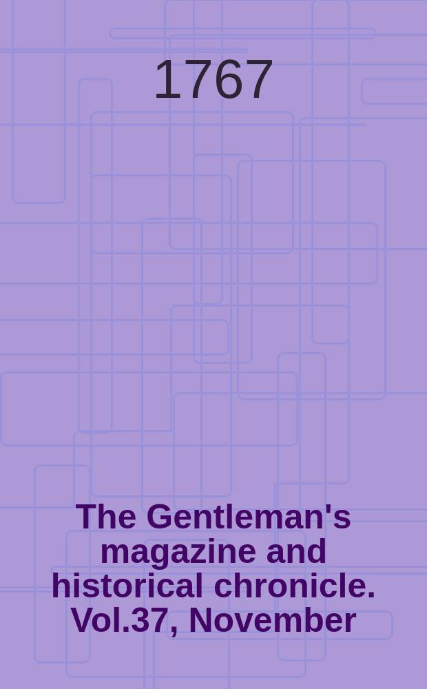 The Gentleman's magazine and historical chronicle. Vol.37, November