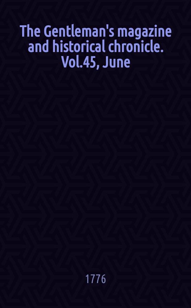 The Gentleman's magazine and historical chronicle. Vol.45, June