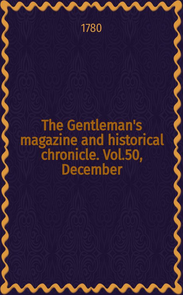The Gentleman's magazine and historical chronicle. Vol.50, December