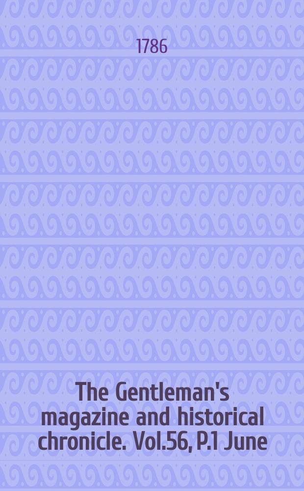 The Gentleman's magazine and historical chronicle. Vol.56, P.1 June