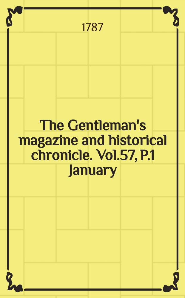 The Gentleman's magazine and historical chronicle. Vol.57, P.1 January