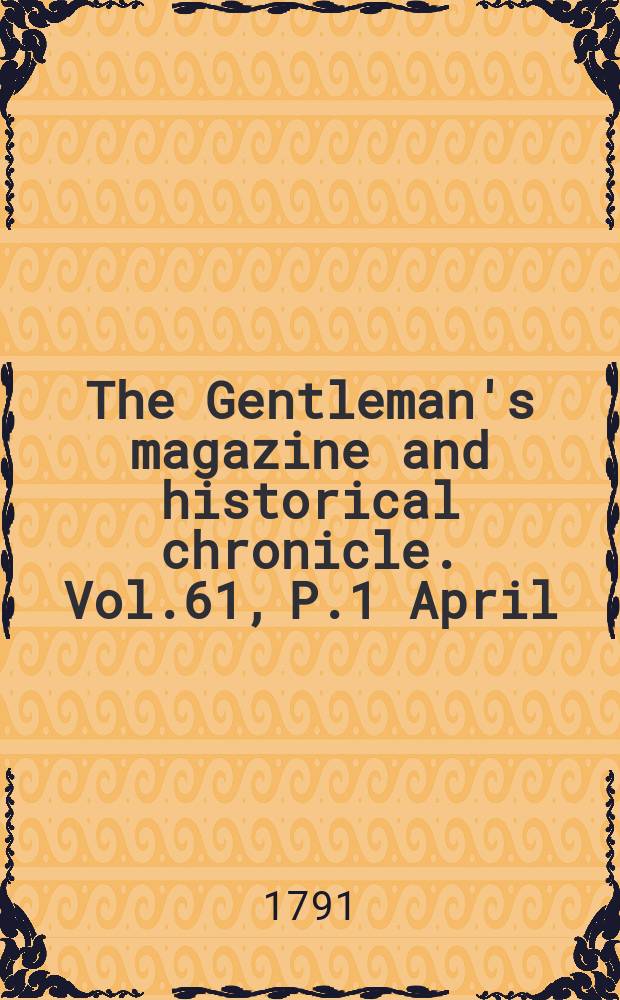 The Gentleman's magazine and historical chronicle. Vol.61, P.1 April