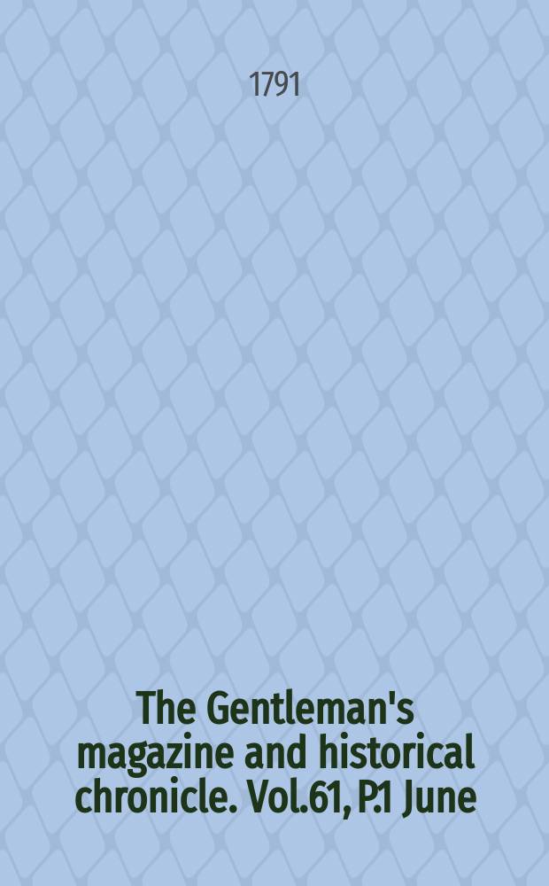 The Gentleman's magazine and historical chronicle. Vol.61, P.1 June