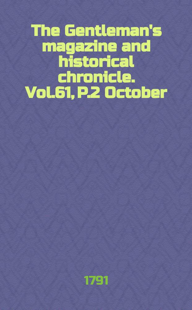 The Gentleman's magazine and historical chronicle. Vol.61, P.2 October