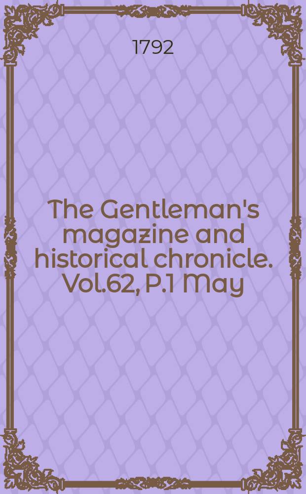 The Gentleman's magazine and historical chronicle. Vol.62, P.1 May