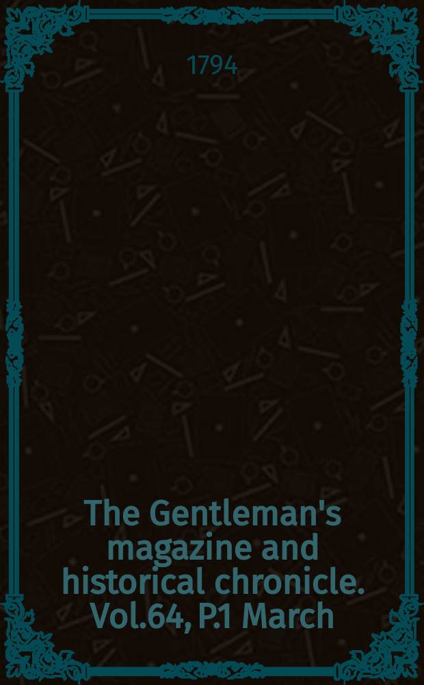 The Gentleman's magazine and historical chronicle. Vol.64, P.1 March
