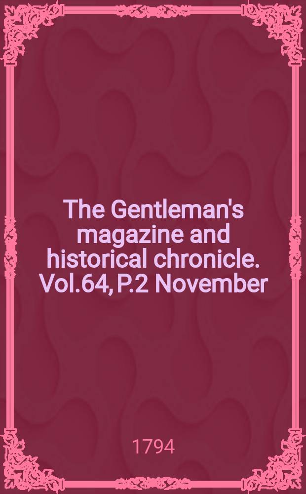 The Gentleman's magazine and historical chronicle. Vol.64, P.2 November