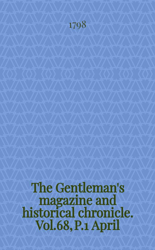 The Gentleman's magazine and historical chronicle. Vol.68, P.1 April