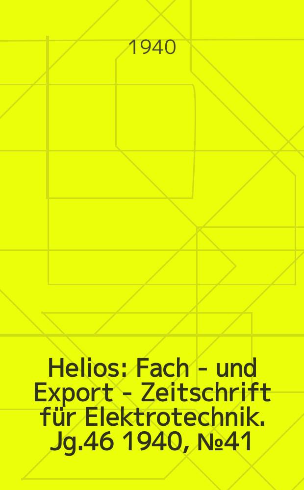 Helios : Fach - und Export - Zeitschrift für Elektrotechnik. Jg.46 1940, №41