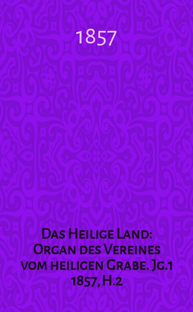 Das Heilige Land : Organ des Vereines vom heiligen Grabe. Jg.1 1857, H.2