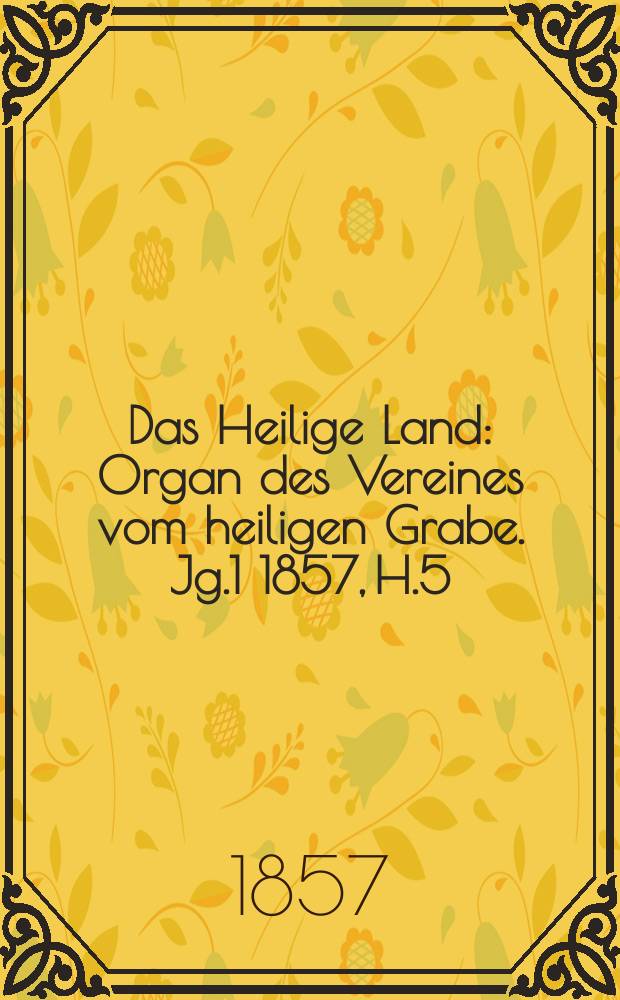 Das Heilige Land : Organ des Vereines vom heiligen Grabe. Jg.1 1857, H.5