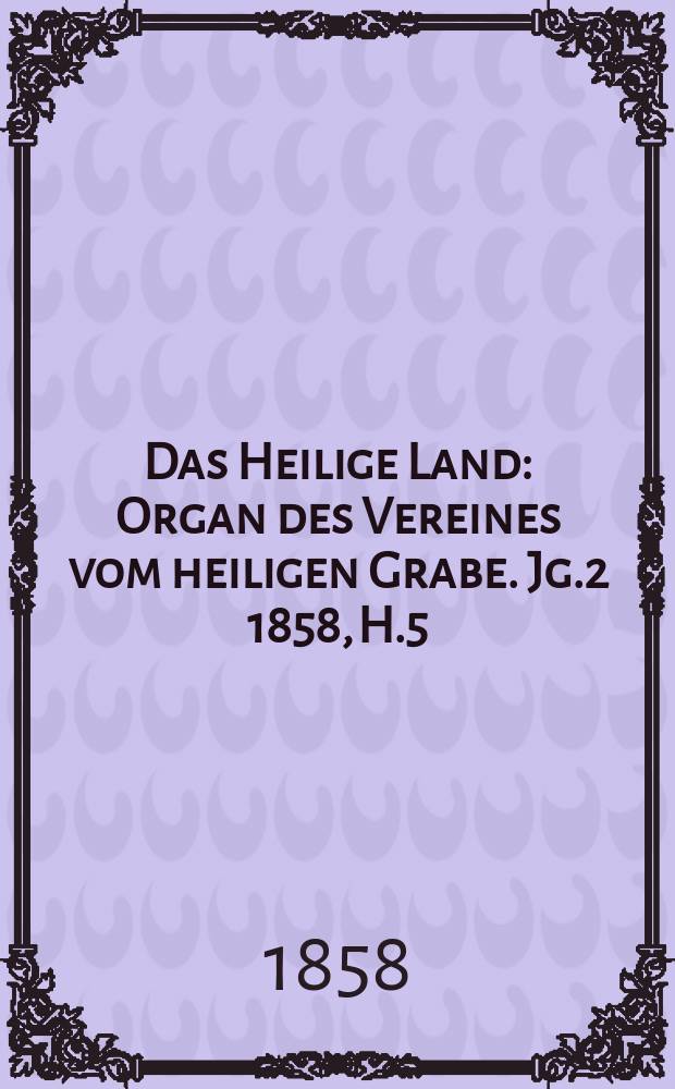 Das Heilige Land : Organ des Vereines vom heiligen Grabe. Jg.2 1858, H.5