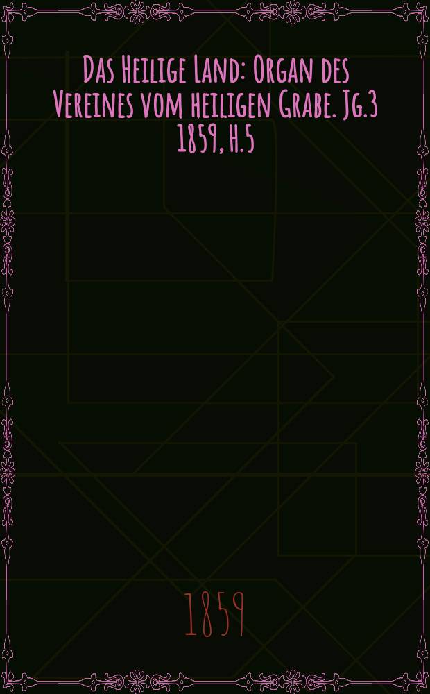 Das Heilige Land : Organ des Vereines vom heiligen Grabe. Jg.3 1859, H.5