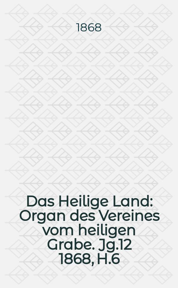 Das Heilige Land : Organ des Vereines vom heiligen Grabe. Jg.12 1868, H.6