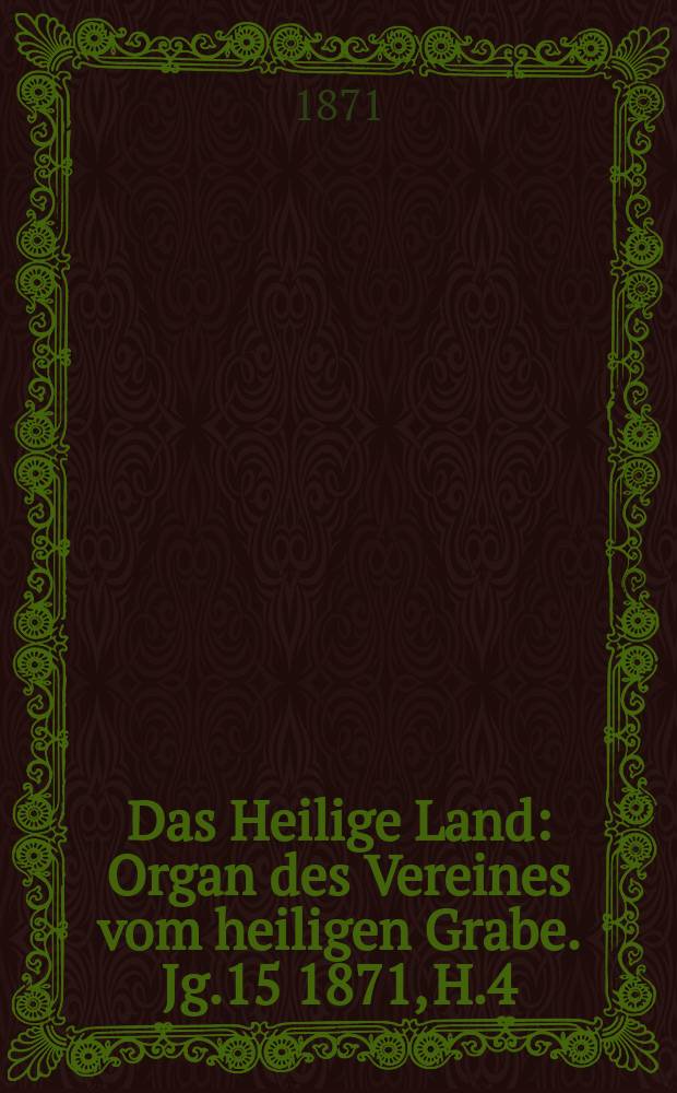Das Heilige Land : Organ des Vereines vom heiligen Grabe. Jg.15 1871, H.4