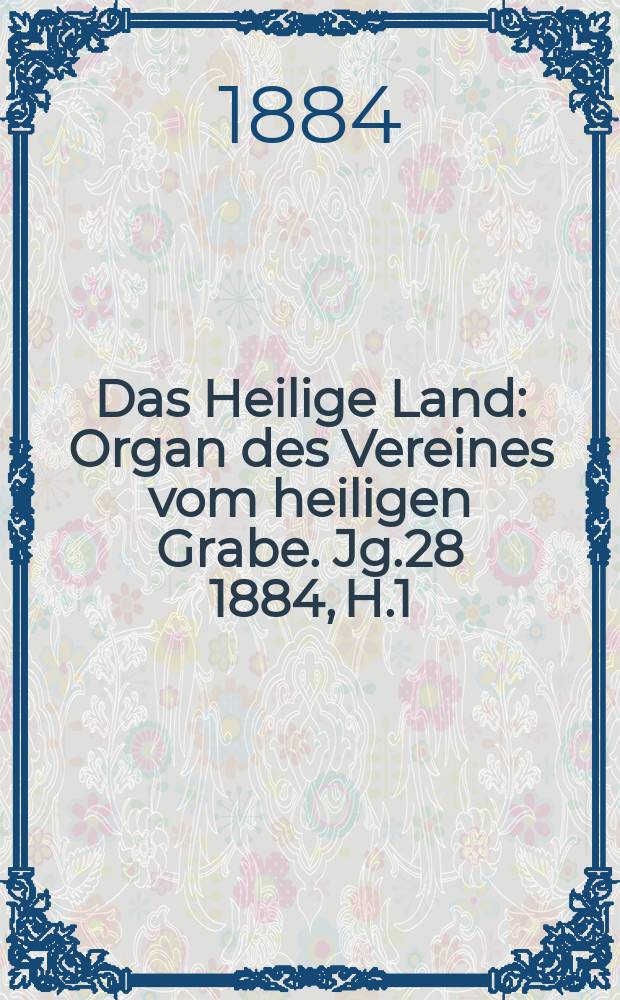 Das Heilige Land : Organ des Vereines vom heiligen Grabe. Jg.28 1884, H.1