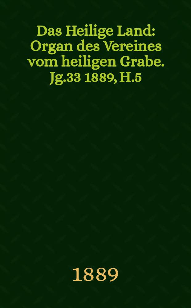 Das Heilige Land : Organ des Vereines vom heiligen Grabe. Jg.33 1889, H.5/6