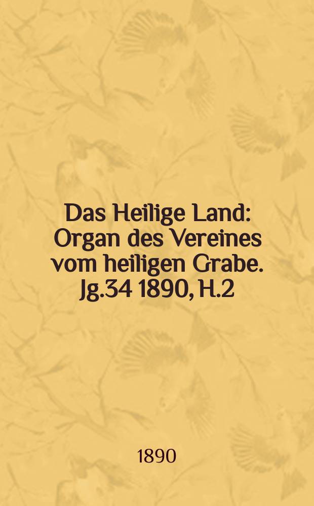 Das Heilige Land : Organ des Vereines vom heiligen Grabe. Jg.34 1890, H.2