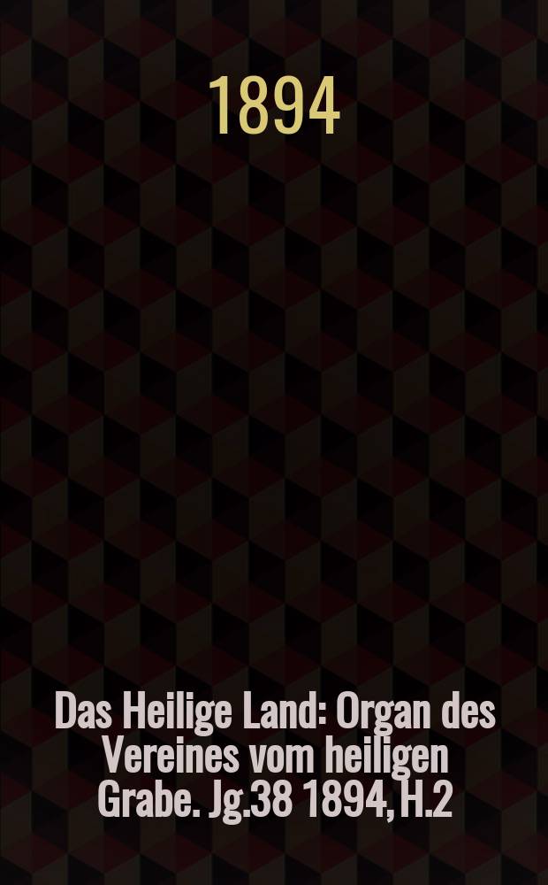 Das Heilige Land : Organ des Vereines vom heiligen Grabe. Jg.38 1894, H.2