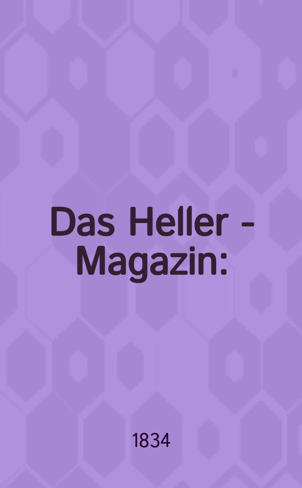 Das Heller - Magazin : (Nebst Bilder - Atlas) Eine Zeitschrift zur Verbreitung gemeinnütziger Kenntnisse, besorgt von einer Gesellschaft Gelehrter. 1834, №38
