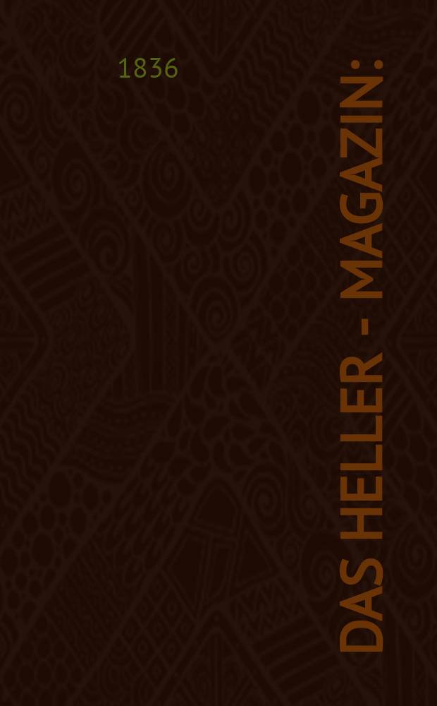 Das Heller - Magazin : (Nebst Bilder - Atlas) Eine Zeitschrift zur Verbreitung gemeinnütziger Kenntnisse, besorgt von einer Gesellschaft Gelehrter. 1836, №7