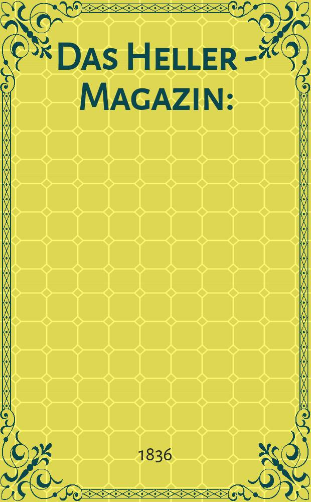 Das Heller - Magazin : (Nebst Bilder - Atlas) Eine Zeitschrift zur Verbreitung gemeinn&uuml;tziger Kenntnisse, besorgt von einer Gesellschaft Gelehrter. 1836, №22