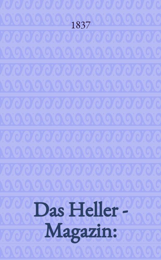 Das Heller - Magazin : (Nebst Bilder - Atlas) Eine Zeitschrift zur Verbreitung gemeinnütziger Kenntnisse, besorgt von einer Gesellschaft Gelehrter. 1837, №38