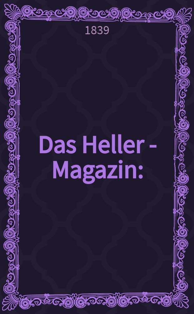 Das Heller - Magazin : (Nebst Bilder - Atlas) Eine Zeitschrift zur Verbreitung gemeinnütziger Kenntnisse, besorgt von einer Gesellschaft Gelehrter. 1839, №11