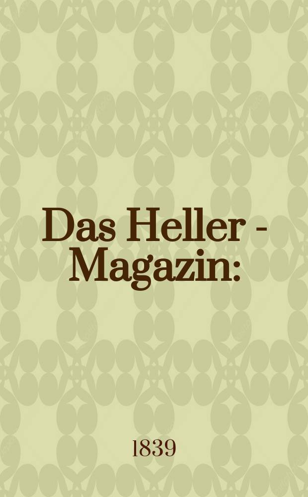 Das Heller - Magazin : (Nebst Bilder - Atlas) Eine Zeitschrift zur Verbreitung gemeinnütziger Kenntnisse, besorgt von einer Gesellschaft Gelehrter. 1839, №25