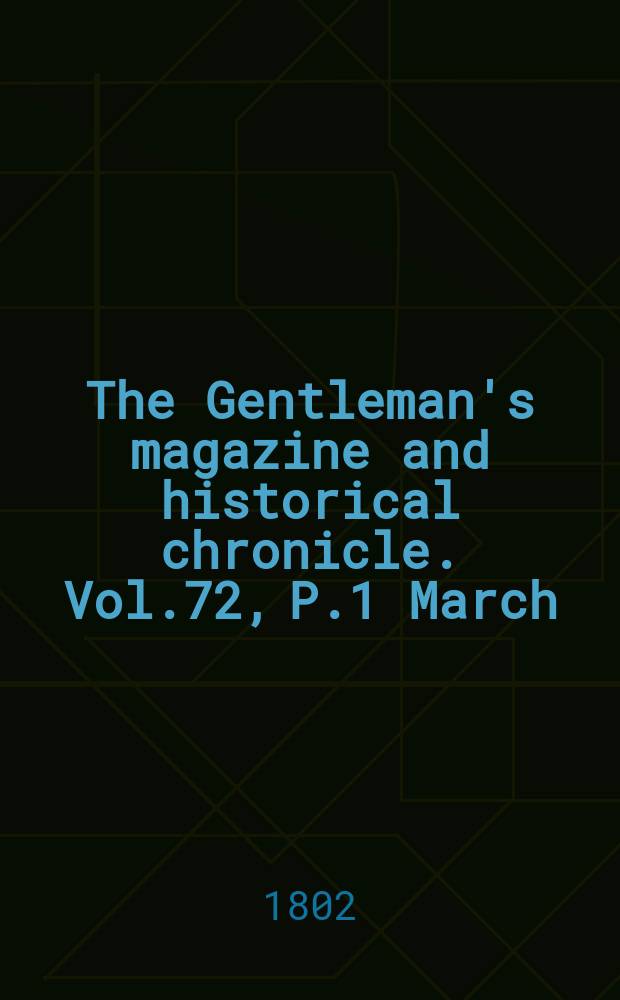 The Gentleman's magazine and historical chronicle. Vol.72, P.1 March