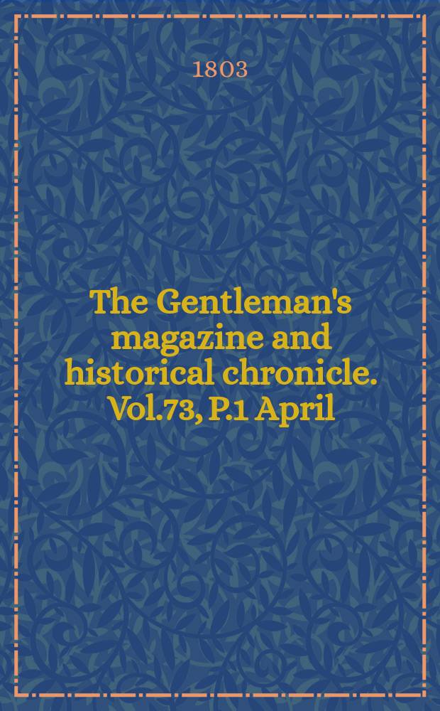 The Gentleman's magazine and historical chronicle. Vol.73, P.1 April