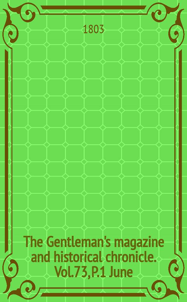 The Gentleman's magazine and historical chronicle. Vol.73, P.1 June