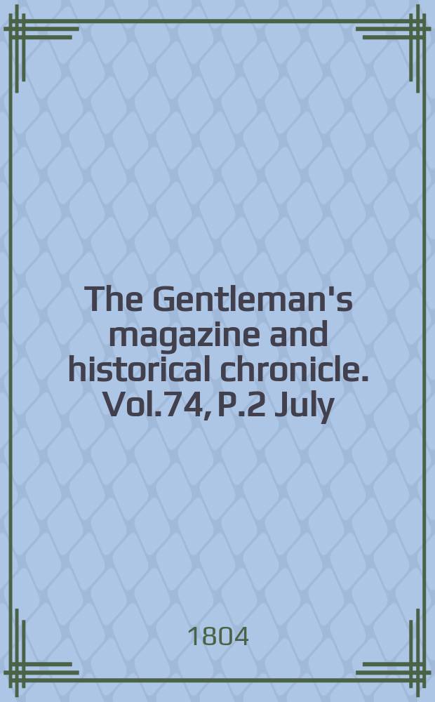 The Gentleman's magazine and historical chronicle. Vol.74, P.2 July