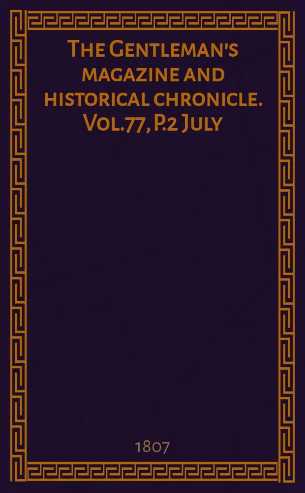 The Gentleman's magazine and historical chronicle. Vol.77, P.2 July