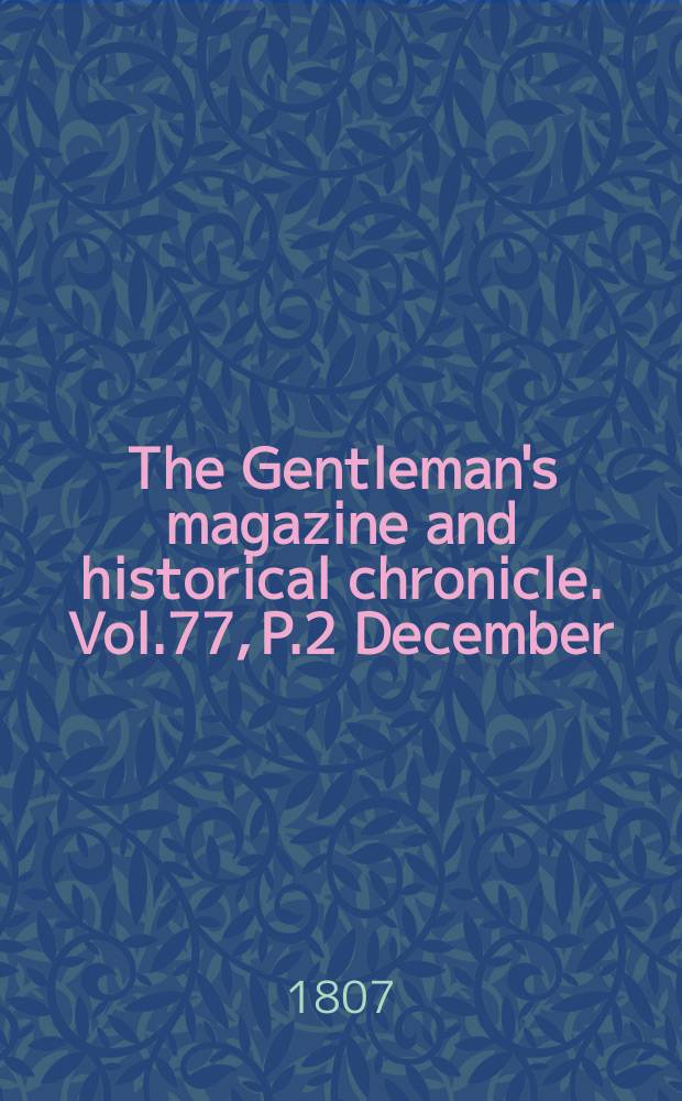 The Gentleman's magazine and historical chronicle. Vol.77, P.2 December