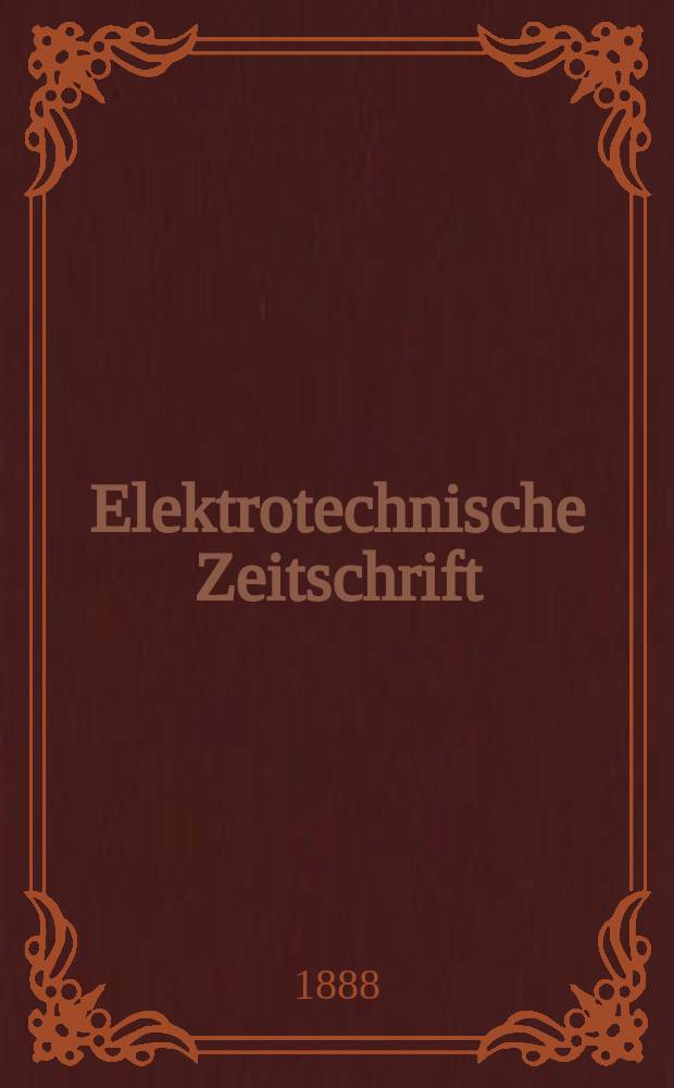 Elektrotechnische Zeitschrift : Zentralblatt für Elektrotechnik Organ des elektrotechnischen Vereins seit 1880 und des Verbandes deutscher Elektrotechniker seit 1894. Jg.9 1888, H.13