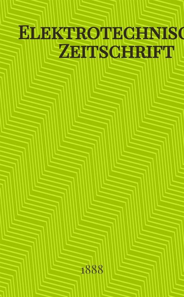 Elektrotechnische Zeitschrift : Zentralblatt f&uuml;r Elektrotechnik Organ des elektrotechnischen Vereins seit 1880 und des Verbandes deutscher Elektrotechniker seit 1894. Jg.9 1888, H.19