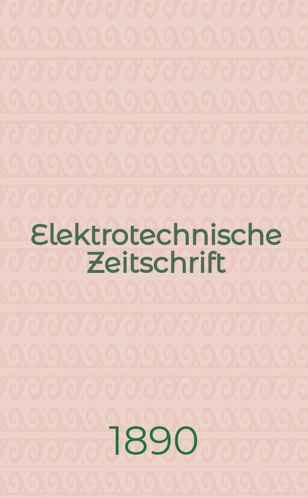 Elektrotechnische Zeitschrift : Zentralblatt für Elektrotechnik Organ des elektrotechnischen Vereins seit 1880 und des Verbandes deutscher Elektrotechniker seit 1894. Jg.11 1890, H.12