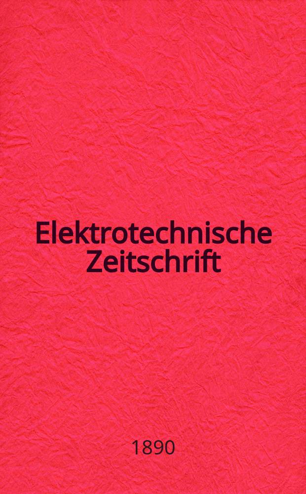 Elektrotechnische Zeitschrift : Zentralblatt für Elektrotechnik Organ des elektrotechnischen Vereins seit 1880 und des Verbandes deutscher Elektrotechniker seit 1894. Jg.11 1890, H.37