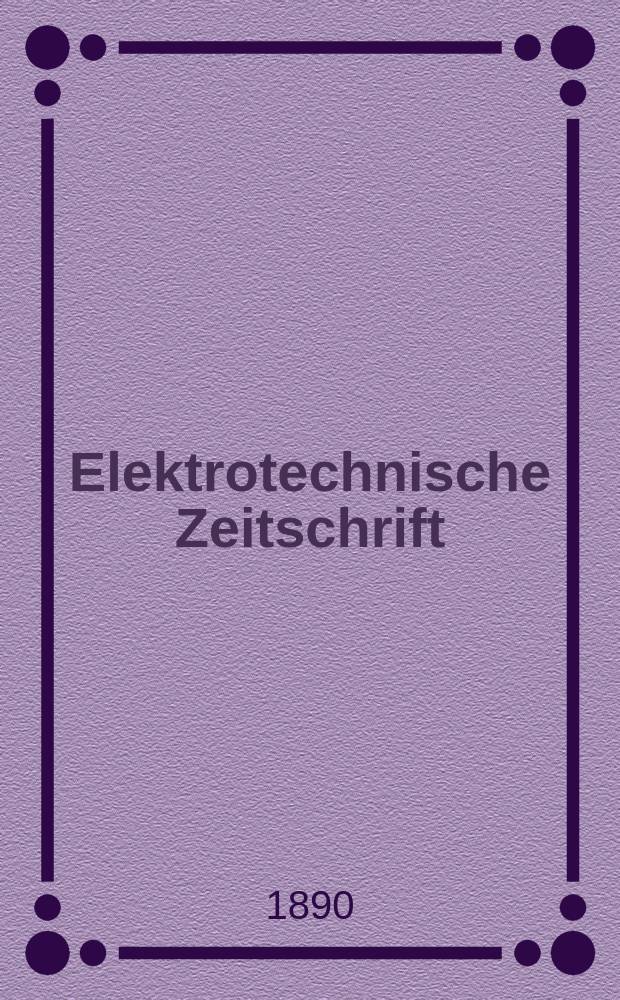 Elektrotechnische Zeitschrift : Zentralblatt f&uuml;r Elektrotechnik Organ des elektrotechnischen Vereins seit 1880 und des Verbandes deutscher Elektrotechniker seit 1894. Jg.11 1890, H.45