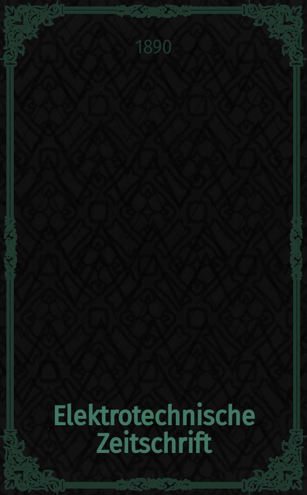 Elektrotechnische Zeitschrift : Zentralblatt für Elektrotechnik Organ des elektrotechnischen Vereins seit 1880 und des Verbandes deutscher Elektrotechniker seit 1894. Jg.11 1890, H.48